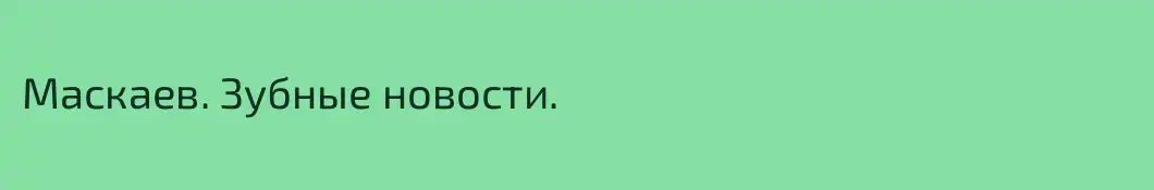 Маскаев. Зубные новости.